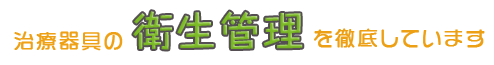 治療器具の滅菌管理を徹底しています